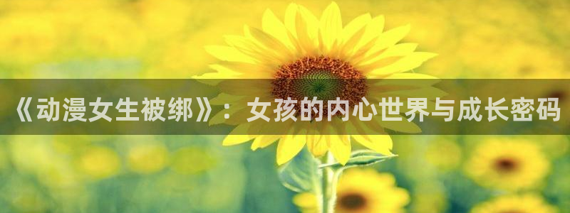 动漫天堂动漫分类:《动漫女生被绑》:女孩的内心世界与成长密码配图
